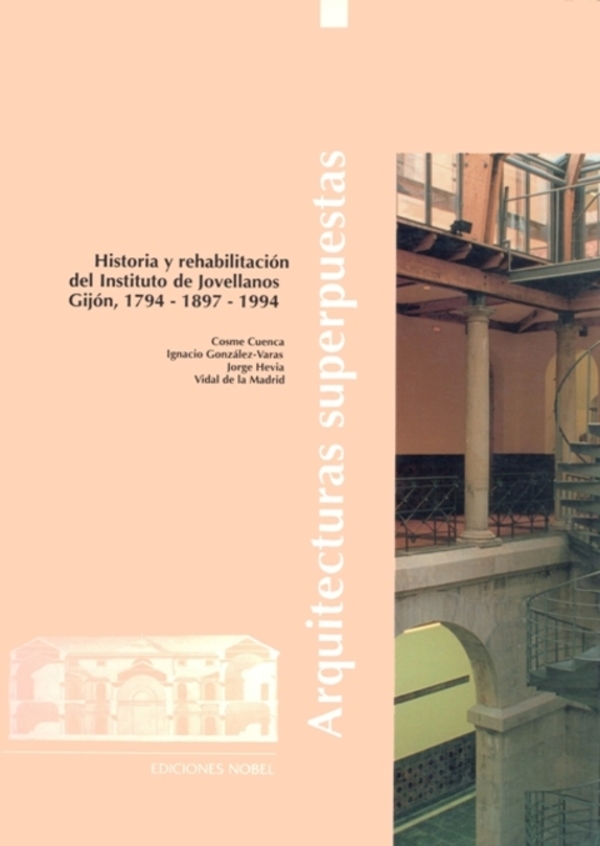ARQUITECTURAS SUPERPUESTAS. HISTORIA Y REHABILITACIÓN DEL INSTITUTO JOVELLANOS. GIJÓN 1.794 – 1.897 – 1.994